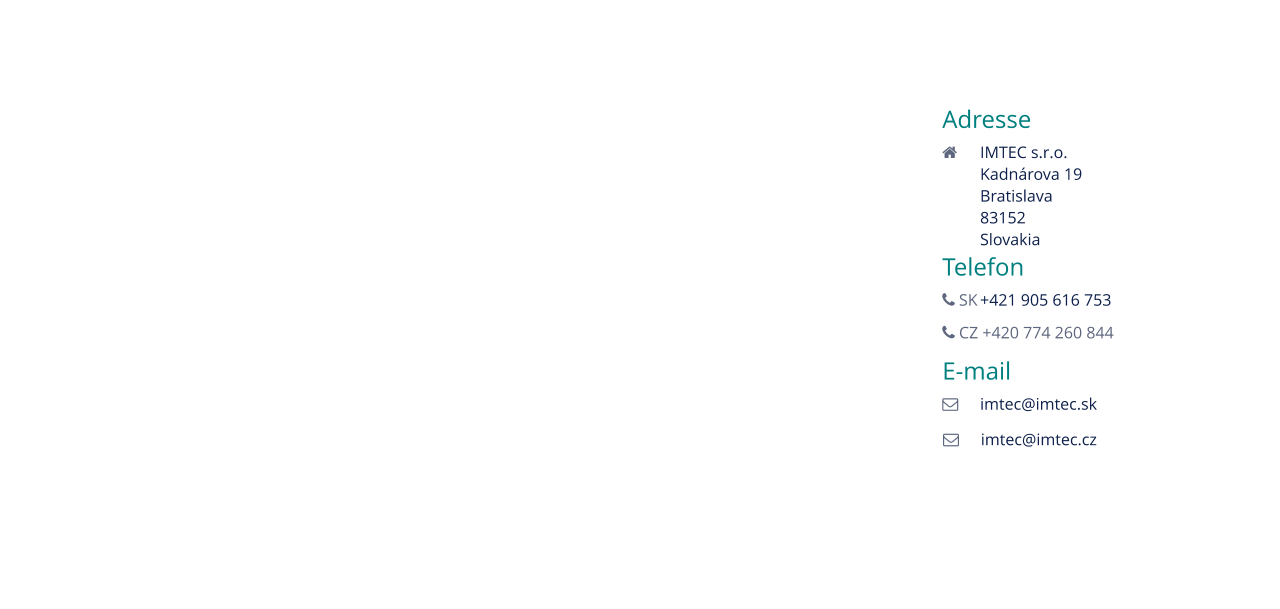 Adresse 	IMTEC s.r.o. Kadnárova 19 Bratislava 83152 Slovakia Telefon  SK	+421 905 616 753  CZ +420 774 260 844 E-mail 	imtec@imtec.sk 	imtec@imtec.cz