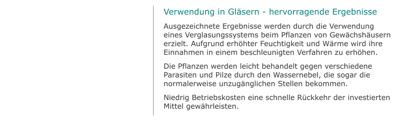 Verwendung in Gläsern - hervorragende Ergebnisse Ausgezeichnete Ergebnisse werden durch die Verwendung eines Verglasungssystems beim Pflanzen von Gewächshäusern erzielt. Aufgrund erhöhter Feuchtigkeit und Wärme wird ihre Einnahmen in einem beschleunigten Verfahren zu erhöhen. Die Pflanzen werden leicht behandelt gegen verschiedene Parasiten und Pilze durch den Wassernebel, die sogar die normalerweise unzugänglichen Stellen bekommen. Niedrig Betriebskosten eine schnelle Rückkehr der investierten Mittel gewährleisten.